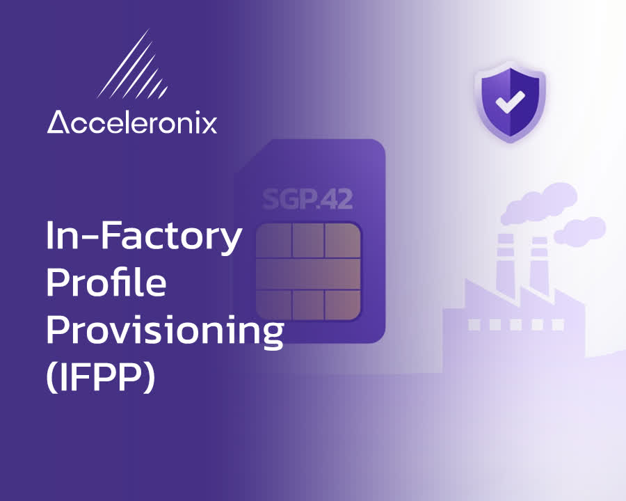 Acceleronix & IDEMIA – In-Factory Profile Provisioning (IFPP) solution